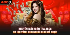 Khuyến Mãi Hoàn Trả ABC8 - Cơ Hội Vàng Cho Người Chơi Cá Cược