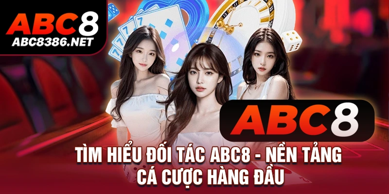 Tìm Hiểu Đối Tác ABC8 - Nền Tảng Cá Cược Hàng Đầu