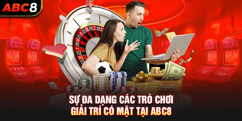 Sự Đa Dạng Các Trò Chơi Giải Trí Có Mặt Tại ABC8