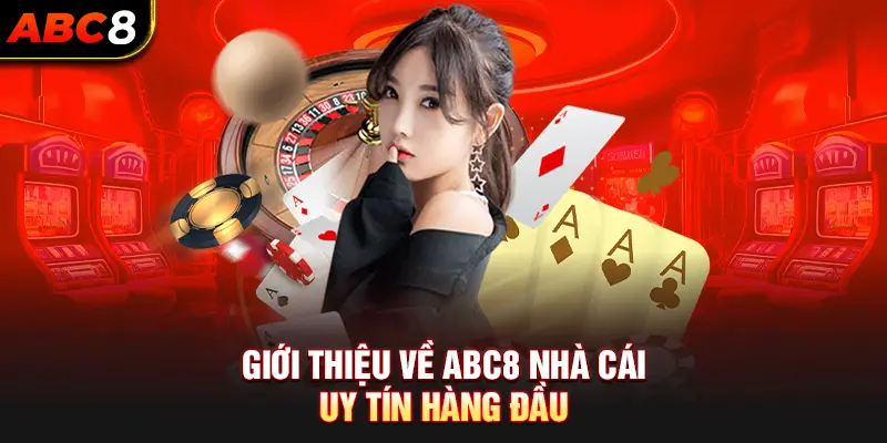 Giới Thiệu Về ABC8 Nhà Cái Uy Tín Hàng Đầu