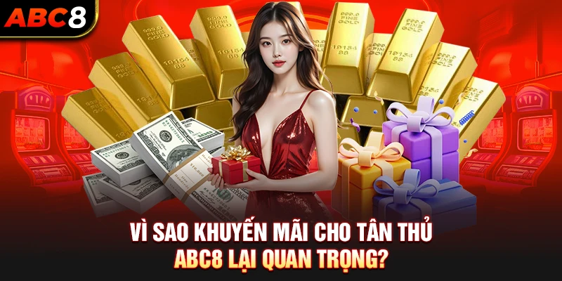 Vì sao khuyến mãi cho tân thủ ABC8 lại quan trọng?