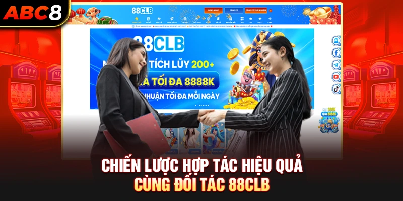 Chiến Lược Hợp Tác Hiệu Quả Cùng Đối Tác 88CLB