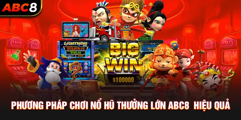 Phương Pháp Chơi Nổ Hũ Thưởng Lớn ABC8  Hiệu Quả