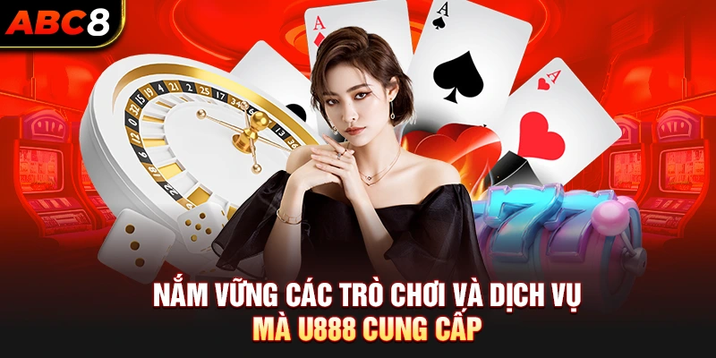  Nắm vững các trò chơi và dịch vụ mà U888 cung cấp