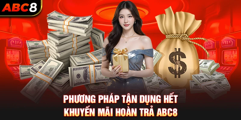 Phương Pháp Tận Dụng Hết Khuyến Mãi Hoàn Trả ABC8