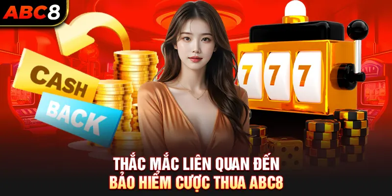 Thắc Mắc Liên Quan Đến Bảo Hiểm Cược Thua ABC8