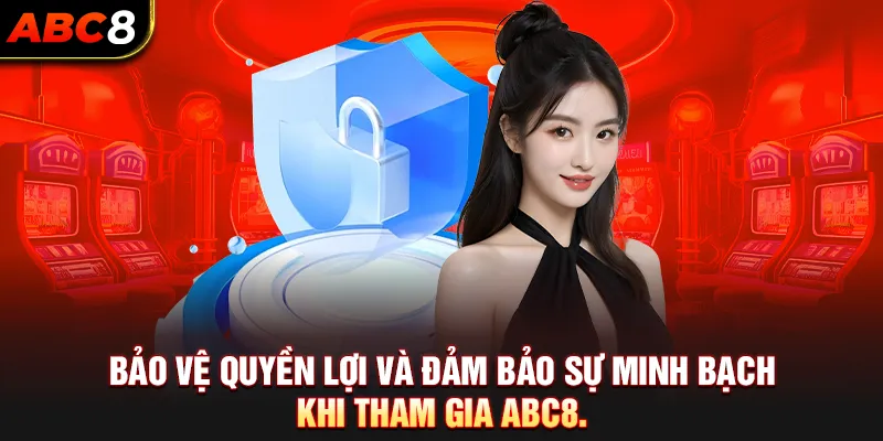 Bảo vệ quyền lợi và đảm bảo sự minh bạch khi tham gia ABC8.