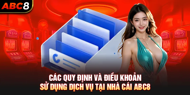 Các quy định và điều khoản sử dụng dịch vụ tại nhà cái ABC8