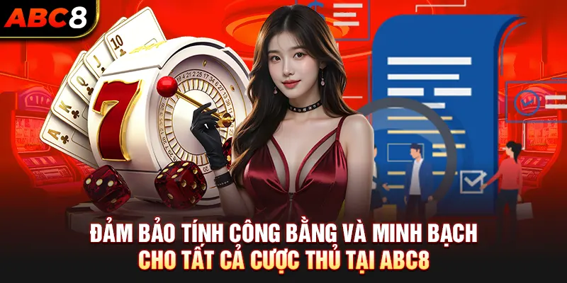 Đảm bảo tính công bằng và minh bạch cho tất cả cược thủ tại ABC8