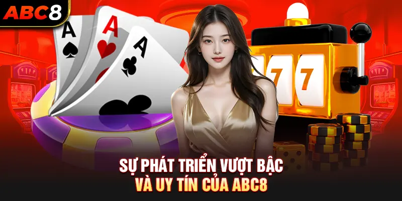 Sự phát triển vượt bậc và uy tín của ABC8