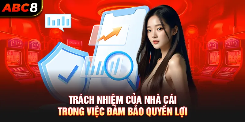 Trách nhiệm của nhà cái trong việc đảm bảo quyền lợi