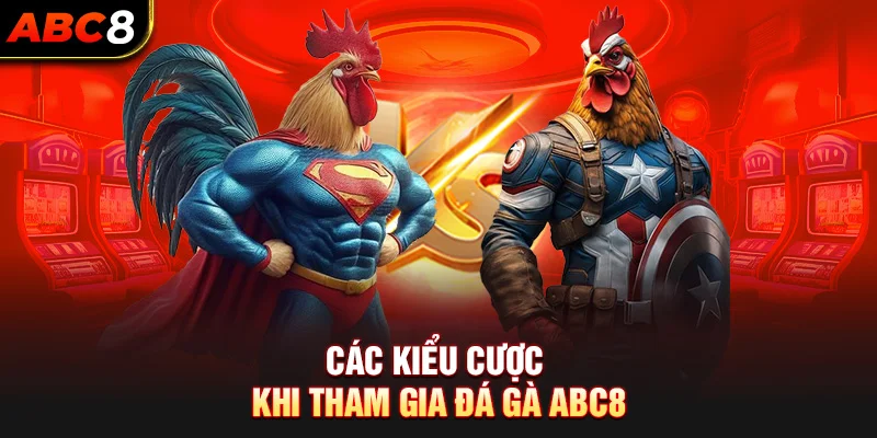 Các kiểu cược khi tham gia đá gà ABC8