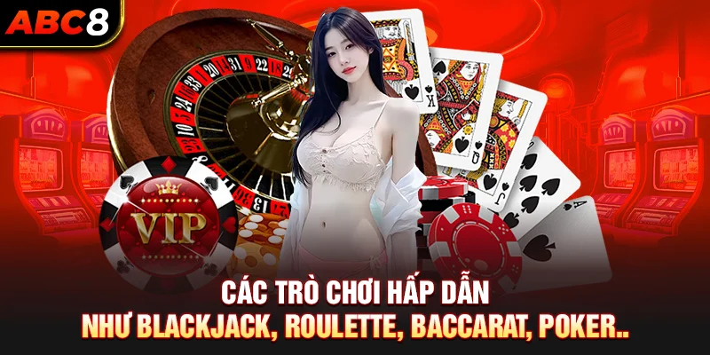 Các trò chơi hấp dẫn như blackjack, roulette, baccarat, poker..