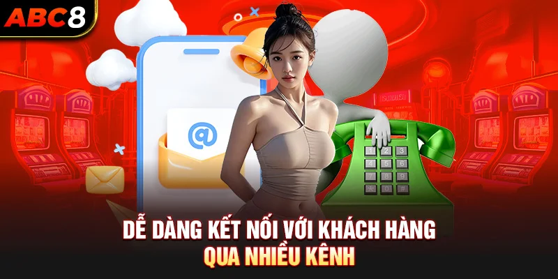 Dễ dàng kết nối với khách hàng qua nhiều kênh