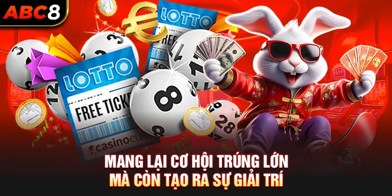 Mang lại cơ hội trúng lớn mà còn tạo ra sự giải trí 